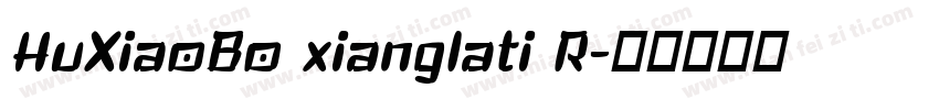 HuXiaoBo xianglati R字体转换